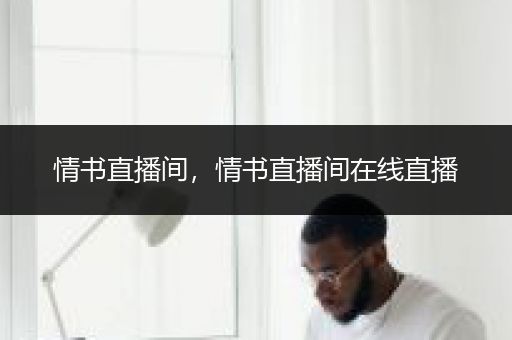 情书直播间，情书直播间在线直播